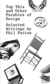 Top This And Other Parables Of Design, Selected Writings By Phil Patton