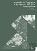 Topographie Des Widerstands In Der Steiermark. 1938â€“1945: Eine Ausstellung