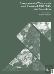 Topographie Des Widerstands In Der Steiermark. 1938â€“1945: Eine Ausstellung