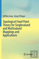 Topological Fixed Point Theory For Singlevalued And Multivalued Mappings And Applications