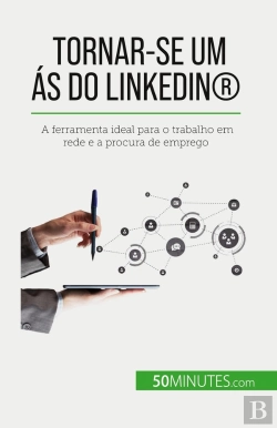 Bertrand.pt - Tornar-Se Um As Do Linkedin® : A Ferramenta Ideal Para O Trabalho Em Rede E A Procura De Emprego
