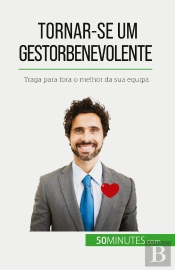 Tornar-Se Um Gestor Benevolente : Traga Para Fora O Melhor Da Sua Equipa