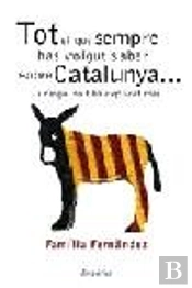 Tot El Que Sempre Has Volgut Saber Sobre Catalunya... I Ningú No T'Ha
