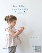 Total Liberty Pour Les Petits - 25 Modeles De Couture Avec Patrons A Taille Reelle