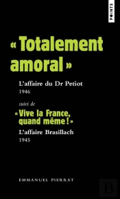 'Totalement Amoral' : L'Affaire Du Dr Petiot, 1946 ; 'Vive La France, Quand Même !' : L'Affaire Brasillach, 1945