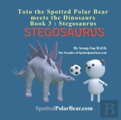 Toto The Spotted Polar Bear Meets The Dinosaurs, Book 3