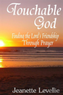 Touchable God: Finding The Lord'S Friendship Through Prayer