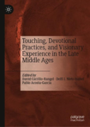 Touching, Devotional Practices, And Visionary Experience In The Late Middle Ages