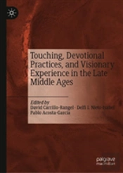 Touching, Devotional Practices, And Visionary Experience In The Late Middle Ages