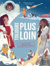 Toujours Plus Loin ! La Grande Histoire Des Explorations Humaines