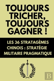 Toujours Tricher, Toujours Gagner ! Les 36 Stratagemes Chinois