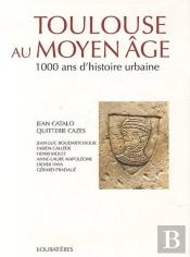Toulouse Au Moyen-Âge, 1000 Ans D'Histoire Urbaine
