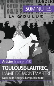 Toulouse-Lautrec, L'Âme De Montmartre : Du Moulin Rouge À L'Art Publicitaire