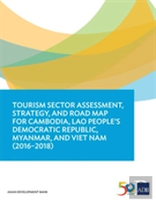 Tourism Sector Assessment, Strategy, And Road Map For Cambodia, Lao People'S Democratic Republic, Myanmar, And Viet Nam (2016-2018)