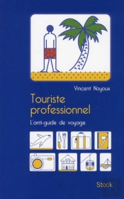 Touriste Professionnel ; Ce Qu'On Ne Vous A Jamais Dit Sur Les Guides De Voyage