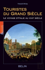 Touristes Du Grand Siècle : Le Voyage D'Italie Au Xviie Siècle