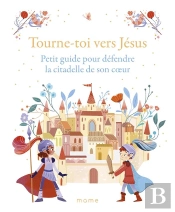 Tourne-Toi Vers Jésus : Petit Guide Pour Défendre La Citadelle De Son Cooeur