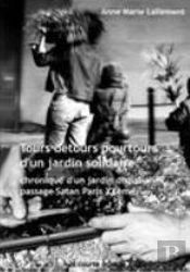 Tours, Détours, Pourtours D'Un Jardin Solidaire ; Chronique D'Un Jardin Disparu Passage Satan Paris Xxème