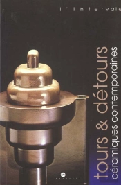 Tours Et Détours ; Céramiques Contemporaines Du Fonds National D'Art Contemporain