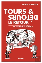 Tours Et Détours, Le Retour; Les Plus Belles Expressions Du Français De Belgique