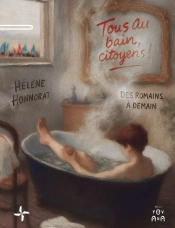 Tous Au Bain, Citoyens ! : Des Romains... À Demain
