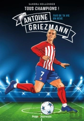 Tous Champions ! Antoine Griezmann : Fais De Ta Vie Un Rêve