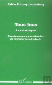 Tous Fous, La Catastrophe ; Consequences Socioculturelles De L'Immaturite Individuelle