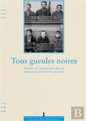 Tous Gueules Noires, Histoire De L Immigration Dans Le Bassin Minier Du Nord/Pas-De-Calais