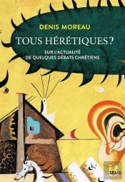 Tous Hérétiques ? Sur L'Actualité De Quelques Débats Chrétiens