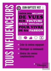 Tous Influenceurs : Créer Des Millions De Vues Sur Youtube, Tiktok, Instagram, Pour Vivre De Sa Passion