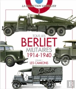 Bertrand.pt - Tous Les Berliet Militaires 1914-1940 T.1 ; Les Camions