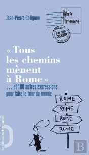 'Tous Les Chemins Mènent À Rome'... Et  100 Autres Expressions Pour Faire Le Tour Du Monde