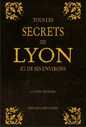 Tous Les Secrets De Lyon Et De Ses Environs