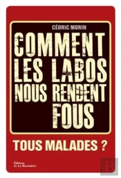 Tous Malades ? Comment Les Labos Nous Rendent Fous