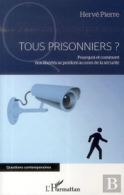 Tous Prisonniers ? Pourquoi Et Comment Nos Libertés Se Perdent Au Nom De La Sécurité