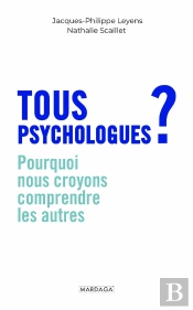 Tous Psychologues ? : Pourquoi Nous Croyons Comprendre Les Autres