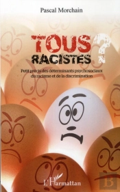 Tous Racistes ; Petit Précis Des Déterminants Psychosociaux Du Racisme Et De La Discrimination