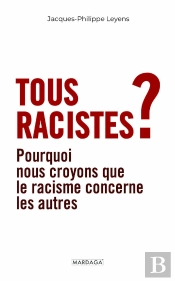 Tous Racistes ? : Pourquoi Nous Croyons Que Le Racisme Concerne Les Autres