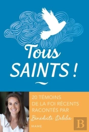 Tous Saints ! 20 Témoins De La Foi Récents Racontés Par Bénédicte Delelis