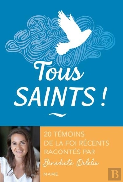 Bertrand.pt - Tous Saints ! 20 Témoins De La Foi Récents Racontés Par Bénédicte Delelis