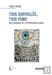 Tous Surveillés, Tous Punis : Aux Origines De L'Hypersurveillance