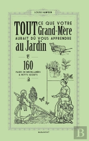 Tout Ce Que Votre Grand-Mère Aurait Du Vous Apprendre Au Jardin ; 192 Pages De Miscellanées & Petits Secrets