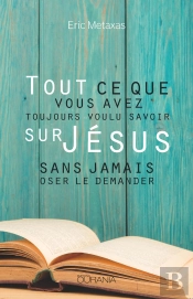 Tout Ce Que Vous Avez Toujours Voulu Savoir Sur Jésus Sans Jamais Oser Le Demander