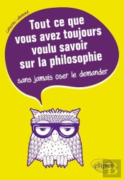 Tout Ce Que Vous Avez Toujours Voulu Savoir Sur La Philosophie Sans Jamais Oser Le Demander