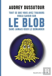 Tout Ce Que Vous Avez Toujours Voulu Savoir Sur Le Blob Sans Avoir Jamais Oser Le Demander