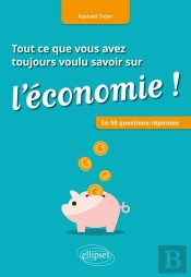 Tout Ce Que Vous Avez Toujours Voulu Savoir Sur L'Économie ! En 50 Questions-Réponses