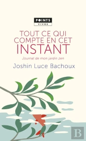 Tout Ce Qui Compte En Cet Instant ; Journal De Mon Jardin Zen