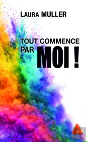 Tout Commence Par Moi ! : Le Guide Essentiel Pour Faire De Soi Un Allié, Redevenir Acteur De Sa Vie, Et Vivre Plus Libre Et Aligné.