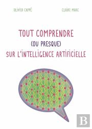Tout Comprendre ( Ou Presque ) Sur L'Intelligence Artificielle