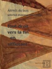 Tout Droit Vers La Fin En Sifflotant: Arpais Du Bois Selected Drawing  2013-2016